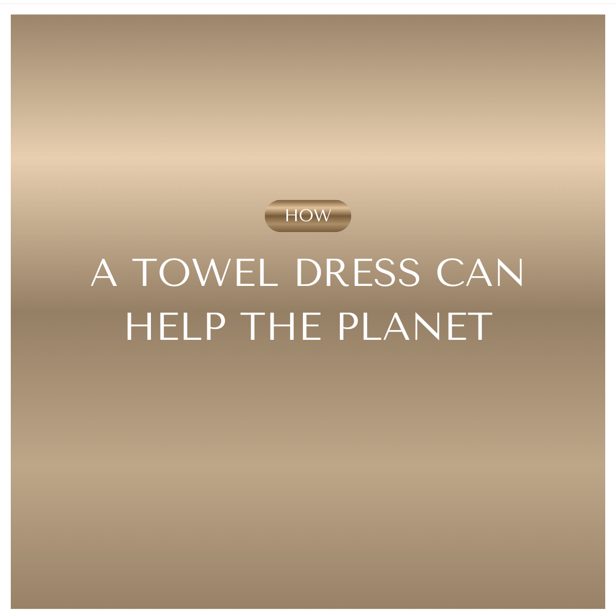 How Your Laundry Impacts The Planet And Why A Towel Dress Is A Eco Friendly Fix