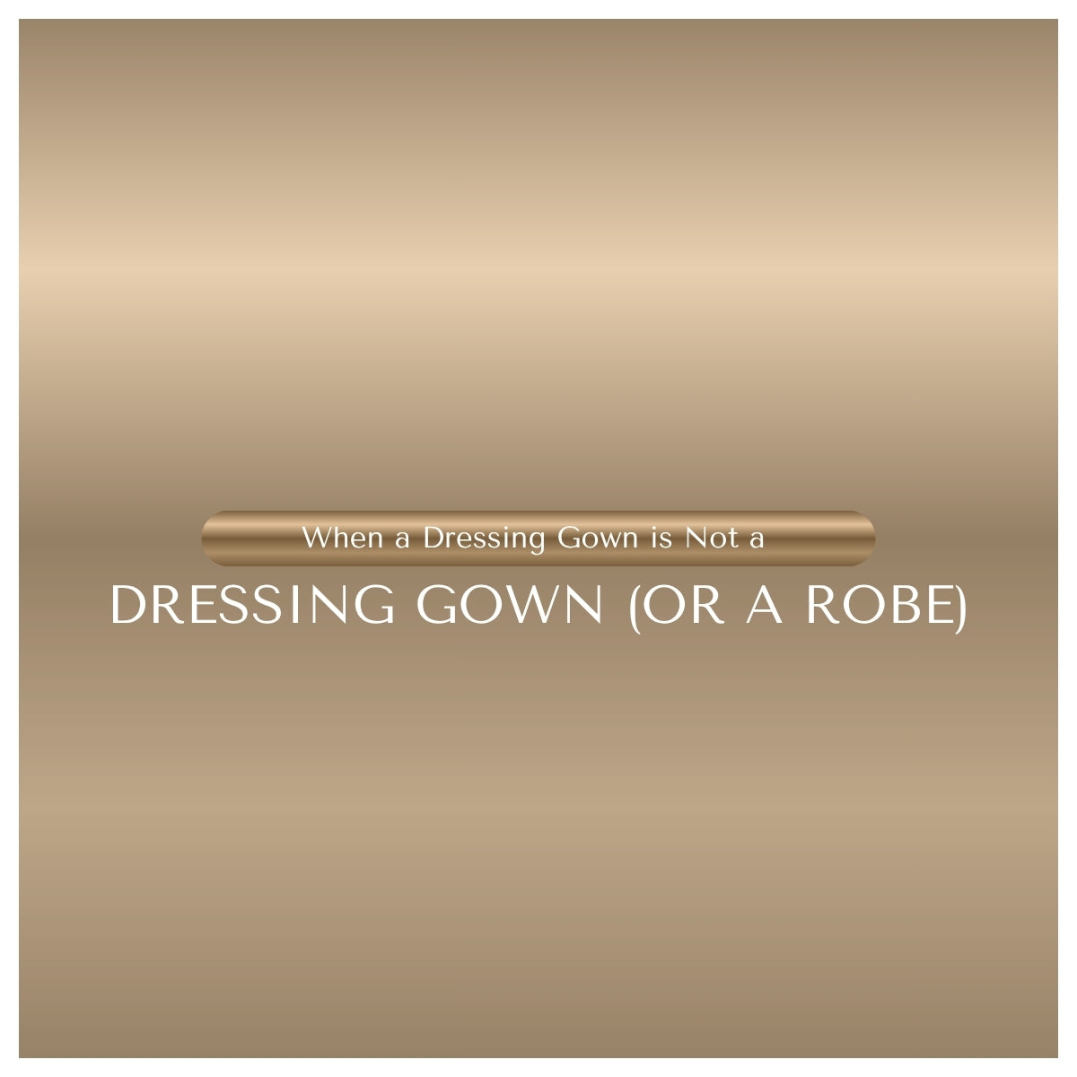 When a Dressing Gown is Not a Dressing Gown (or a Robe)